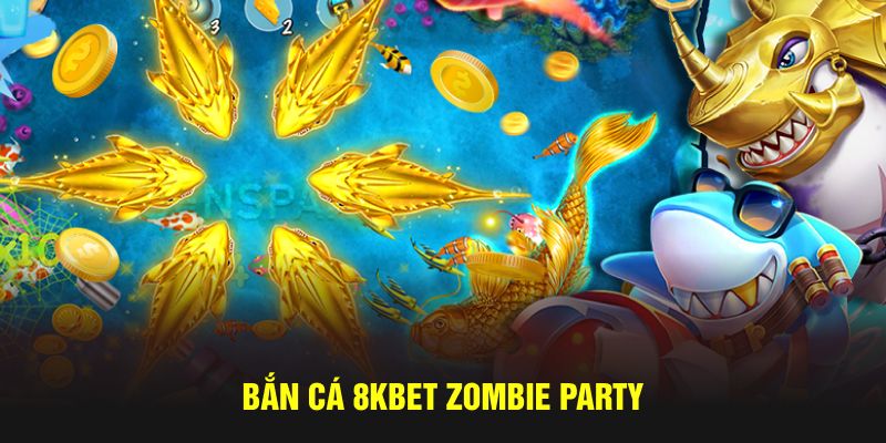 Bắn cá 8Kbet Zombie party