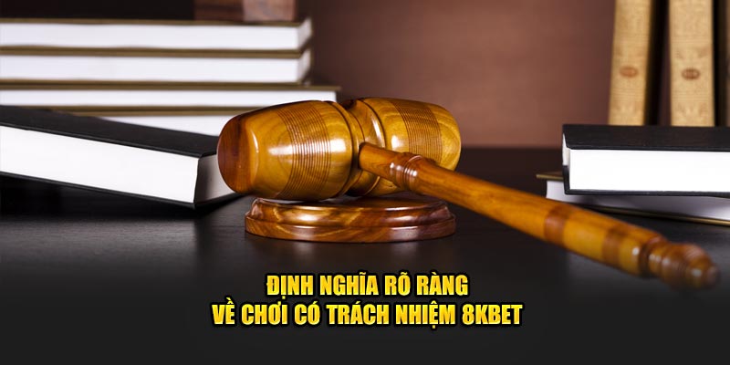 Định nghĩa rõ ràng về chơi có trách nhiệm 8KBET