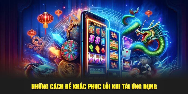 Những cách để khắc phục lỗi khi tải ứng dụng