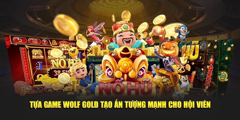 Tựa game Wolf Gold tạo ấn tượng mạnh cho hội viên